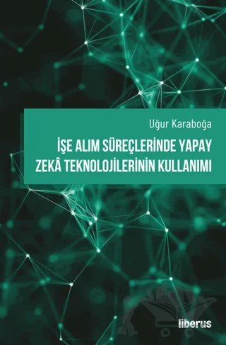 İşe Alım Süreçlerinde Yapay Zeka Teknolojilerinin Kullanımı – Uğur Karaboğa – Liberus Yayınları kitap kapağı