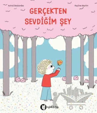 Gerçekten Sevdiğim Şey – Astrid Desbordes – Aylak Kitap kitap kapağı