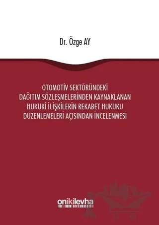 Otomotiv Sektöründeki Dağıtım Sözleşmelerinden Kaynaklanan Hukuki İlişkilerin Rekabet Hukuku Düzenlemeleri Açısından İncelenmesi – Özge Ay – On İki Levha Yayınları kitap kapağı