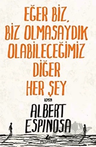 Eğer Biz, Biz Olmasaydık Olabileceğimiz Diğer Her Şey – Albert Espinosa – Pegasus Yayınları kitap kapağı
