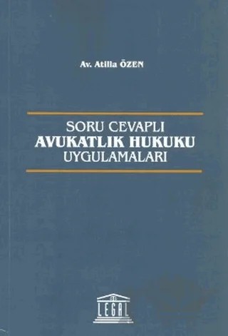 Soru Cevaplı Avukatlık Hukuku Uygulamaları – Atilla Özen – Legal Yayıncılık kitap kapağı