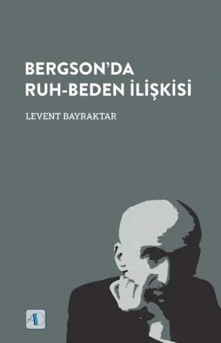 Bergson’da Ruh-Beden İlişkisi – Levent BAYRAKTAR – Aktif Düşünce Yayınları kitap kapağı