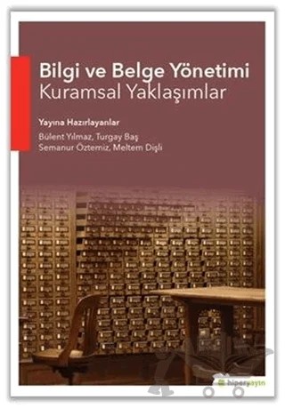 Bilgi ve Belge Yönetimi Kuramsal Yaklaşımlar – Bülent Yılmaz, Meltem Dişli, Semanur Öztemiz, Turgay Baş – Hiperlink Yayınları kitap kapağı