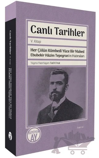 Canlı Tarihler V. Kitap Her Çölün Kümbedi Yüce Bir Mabed Ebubekir Hâzim Tepeyran’ın Hatıraları – Fatih Fırat – Büyüyen Ay Yayınları kitap kapağı