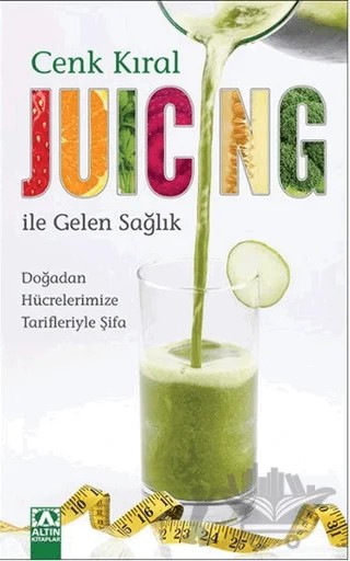Juicing ile Gelen Sağlık – Cenk Kıral – Altın Kitaplar kitap kapağı