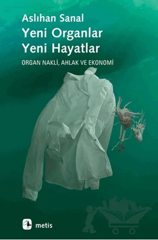 Yeni Organlar, Yeni Hayatlar: Organ Nakli, Ahlak ve Ekonomi – Aslıhan Sanal – Metis Yayınları kitap kapağı