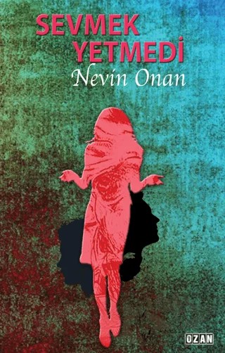 Sevmek Yetmedi – Nevin Onan – Ozan Yayıncılık kitap kapağı