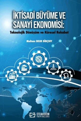 Ktisadi Büyüme ve Sanayi Ekonomisi: Teknolojik Dönüşüm ve Küresel Rekabet – Meltem Okur Dinçsoy – Efe Akademi Yayınları kitap kapağı