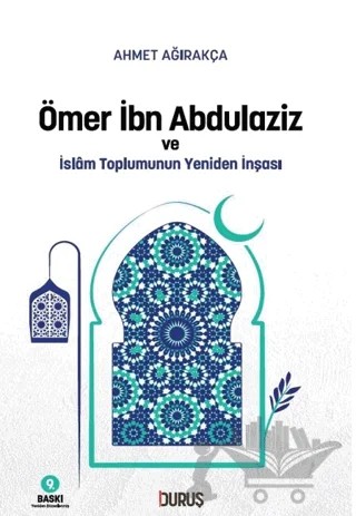 Ömer İbn Abdulaziz ve İslam Toplumunun Yeniden İnşası – Ahmet Ağırakça – Duruş Yayınları kitap kapağı