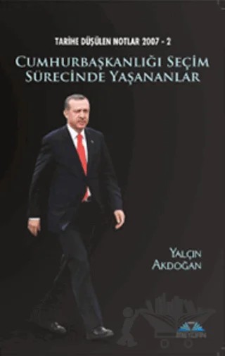 Tarihe Düşülen Notlar 2007 - 2 Cumhurbaşkanlığı Seçim Sürecinde Yaşananlar – Yalçın Akdoğan – Meydan Yayıncılık kitap kapağı