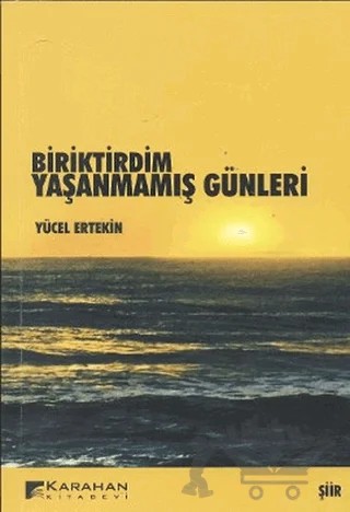 Biriktirdim Yaşanmamış Günleri – Yücel Ertekin – Karahan Kitabevi kitap kapağı