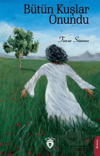 Bütün Kuşlar Onundu – Timur Sönmez – Dorlion Yayınları kitap kapağı