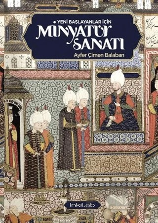Yeni Başlayanlar İçin Minyatür Sanatı – Ayfer Çimen Balaban – İnkılab Yayınları kitap kapağı