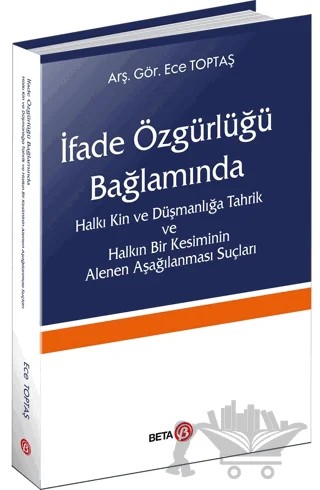 İfade Özgürlüğü Bağlamında Halkı Kin ve Düşmanlığa Tahrik ve Halkın Bir Kesiminin Alenen Aşağılanması Suçları – Ece Toptaş – Beta Yayınevi kitap kapağı