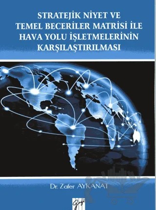 Stratejik Niyet ve Temel Beceriler Matrisi İle Hava Yolu İşletmelerinin Karşılaştırılması – Zafer Aykanat – Gazi Kitabevi kitap kapağı