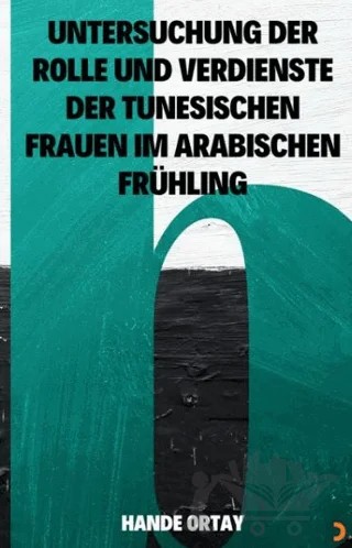 Untersuchung Der Rolle Und Verdienste Der Tunesischen Frauen Im Arabischen Frühling – Hande Ortay – Cinius Yayınları kitap kapağı
