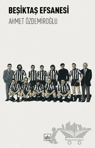 Beşiktaş Efsanesi – Ahmet Özdemiroğlu – İthaki Yayınları kitap kapağı
