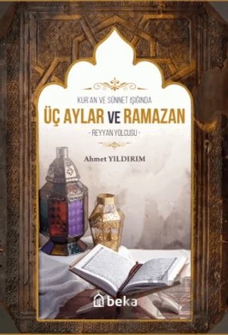 Kuran ve Sünnet Işığında Üç Aylar ve Ramazan – Ahmet Yıldırım – Beka Yayınları kitap kapağı
