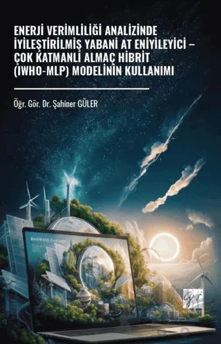 Enerji Verimliliği Analizinde İyileştirilmiş Yabani At Eniyileyici – Çok Katmanlı Almaç Hibrit (IWHO-MLP) Modelinin Kullanımı – Şahiner Güler – Gazi Kitabevi kitap kapağı