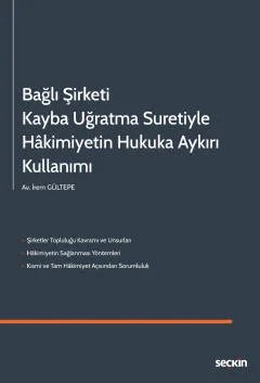Bağlı Şirketi Kayba Uğratma Suretiyle Hâkimiyetin Hukuka Aykırı Kullanımı – İrem Gültepe – Seçkin Yayıncılık kitap kapağı