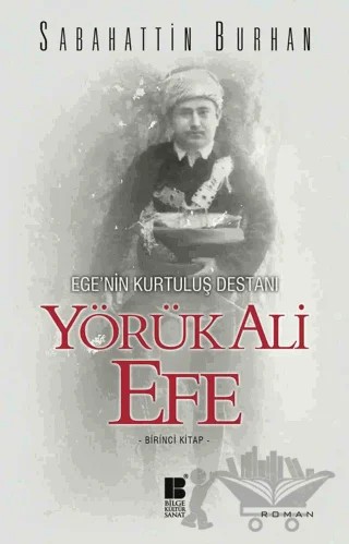 Ege’nin Kurtuluş Destanı Yörük Ali Efe (Birinci Kitap) – Sabahattin Burhan – Bilge Kültür Sanat kitap kapağı