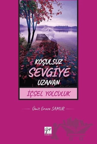 Koşulsuz Sevgiye Uzanan İçsel Yolculuk – Ümit Grace Samur – Gazi Kitabevi kitap kapağı