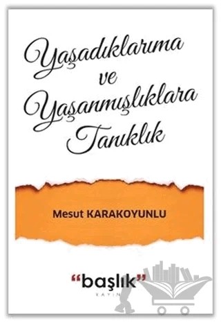 Yaşadıklarıma ve Yaşanmışlıklara Tanıklık – Mesut Karakoyunlu – Başlık Yayınları kitap kapağı