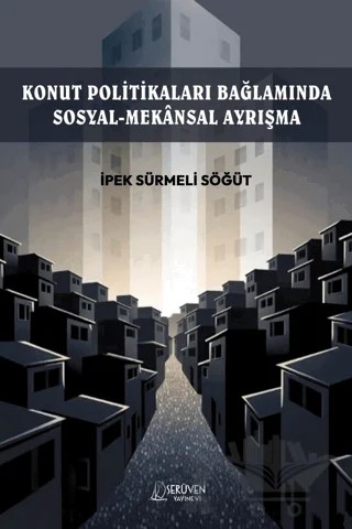Konut Politikaları Bağlamında Sosyal-Mekansal Ayrışma – İpek Sürmeli Söğüt – Serüven Yayınevi kitap kapağı