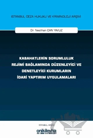 Kabahatlerin Sorumluluk Rejimi Bağlamında Düzenleyici ve Denetleyici Kurumların İdari Yaptırım Uygulamaları İstanbul Ceza Hukuku ve Kriminoloji Arşivi Yayın No: 83 – Neslihan Can Yavuz – On İki Levha Yayınları kitap kapağı