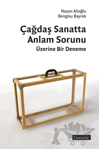 Çağdaş Sanatta Anlam Sorunu Üzerine Bir Deneme – Bengisu Bayrak, Nazan Alioğlu – Literatür Yayıncılık kitap kapağı