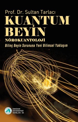 Kuantum Beyin-Nörokuantoloji/Bilinç Beyin Sorununa Yeni Bilimsel Yaklaşım – Sultan Tarlacı – Üsküdar Üniversitesi Yayınları kitap kapağı