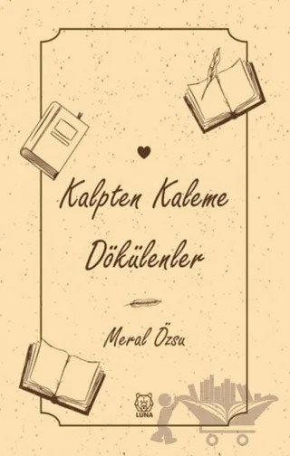 Kalpten Kaleme Dökülenler – Meral Özsu – Luna Yayınları kitap kapağı