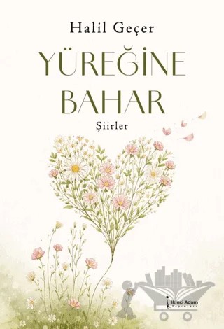 Yüreğine Bahar – Halil Geçer – İkinci Adam Yayınları kitap kapağı