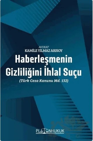 Haberleşmenin Gizliliğini İhlal Suçu (Türk Ceza Kanunu m. 132) – Kamile Yılmaz Arısoy – Platon Hukuk kitap kapağı
