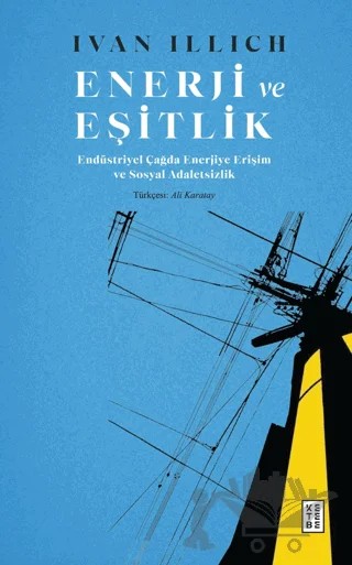 Enerji ve Eşitlik - Endüstriyel Çağda Enerjiye Erişim ve Sosyal Adaletsizlik – Ivan Illich – Ketebe Yayınları kitap kapağı