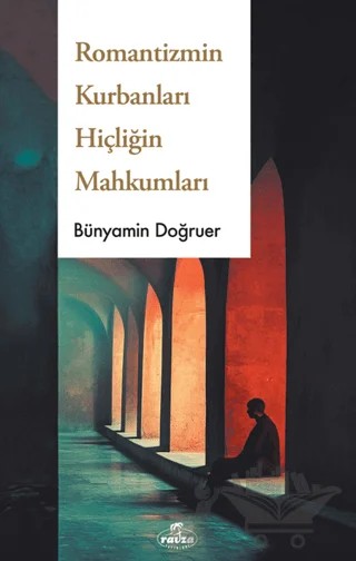 Romantizmin Kurbanları Hiçliğin Mahkumları – Bünyamin Doğruer – Ravza Yayınları kitap kapağı