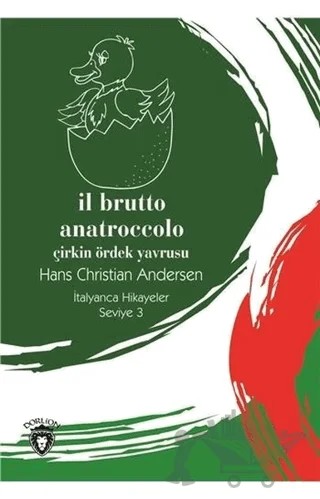Il Brutto Anatroccolo (Çirkin Ördek Yavrusu) İtalyanca Hikayeler Seviye 3 – Hans Chrıstıan Andersen – Dorlion Yayınları kitap kapağı