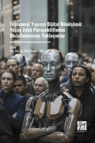 Toplumsal Yapının Dijital Dönüşümü: Yapay Zeka Perspektifinden Disiplinlerarası Yaklaşımlar – Kolektif – Gazi Kitabevi kitap kapağı