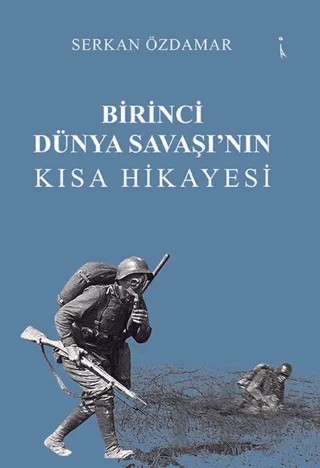 Birinci Dünya Savaşı’nın Kısa Hikayesi – Serkan Özdamar – İkinci Adam Yayınları kitap kapağı
