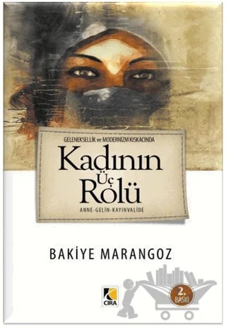 Geleneksellik ve Modernizm Kıskacında Kadın’ın Üç Rolü – Bakiye Marangoz – Çıra Yayınları kitap kapağı