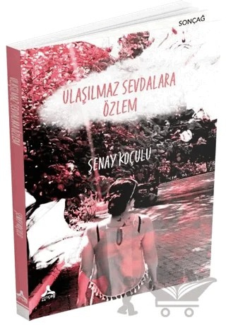 Ulaşılmaz Sevdalara Özlem – Şenay Koçulu – Sonçağ Yayınları kitap kapağı