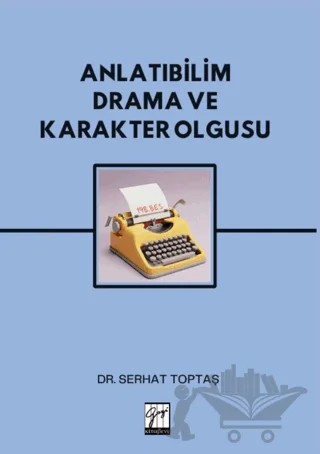 Anlatıbilim Drama ve Karakter Olgusu – Serhat Toptaş – Gazi Kitabevi kitap kapağı