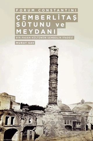 Forum Constantini Çemberlitaş Sütunu ve Meydanı - Bir Pagan Kültürünün Sembolik İfadesi – Murat Sav – Arkeoloji ve Sanat Yayınları kitap kapağı