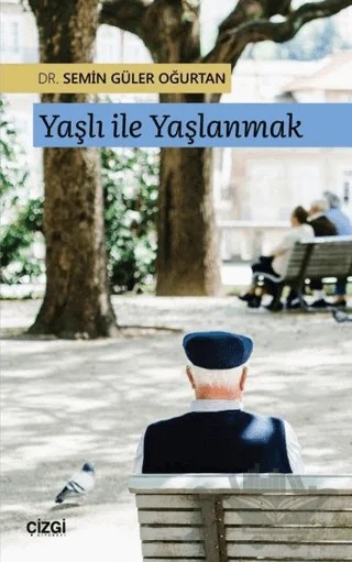 Yaşlı ile Yaşlanmak – Semin Güler Oğurtan – Çizgi Kitabevi Yayınları kitap kapağı