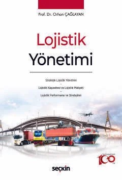 Lojistik Yönetimi Stratejik Lojistik Yönetimi * Lojistik Kapasitesi ve Lojistik Maliyeti * Lojistik Performansı ve Stratejileri – Orhan Çağlayan – Seçkin Yayıncılık kitap kapağı