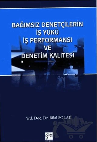 Bağımsız Denetçilerin İş Yükü Perfonmansı ve Denetim Kalitesi – Bilal Solak – Gazi Kitabevi kitap kapağı