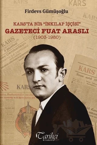 Kars’ta Bir "İnkılap İşçisi" Gazeteci Fuat Araslı (1903-1980) – Firdevs Gümüşoğlu – Tarihçi Kitabevi kitap kapağı