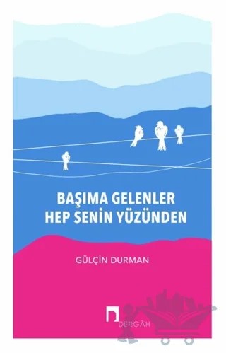 Başıma Gelenler Hep Senin Yüzünden – Gülçin Durman – Dergah Yayınları kitap kapağı