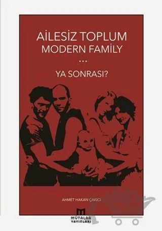 Ailesiz Toplum Modern Family Ya Sonrası? – Ahmet Hakan Çakıcı – Mütalaa Yayınları kitap kapağı