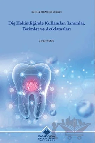 Diş Hekimliğinde Kullanılan Tanımlar, Terimler ve Açıklamaları – Serdar Sütcü – Kapadokya Üniversitesi Yayınları kitap kapağı
